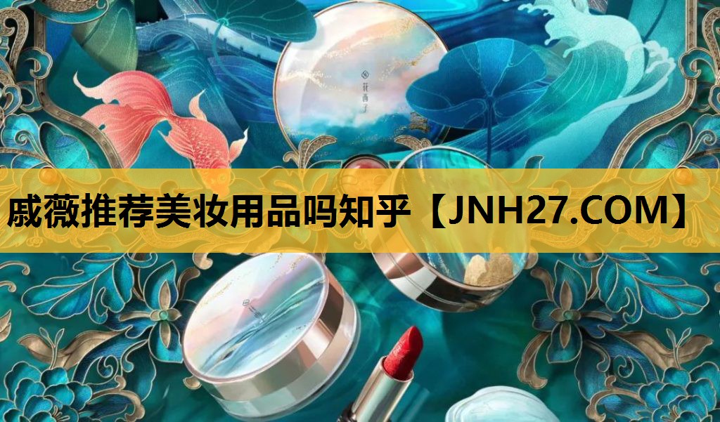 戚薇推荐美妆用品吗知乎