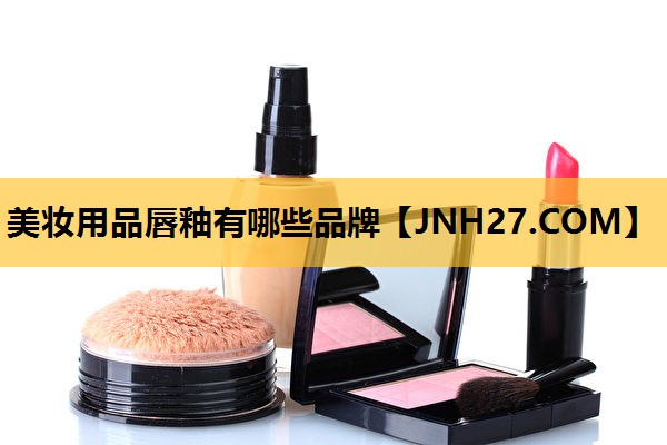 美妆用品唇釉有哪些品牌