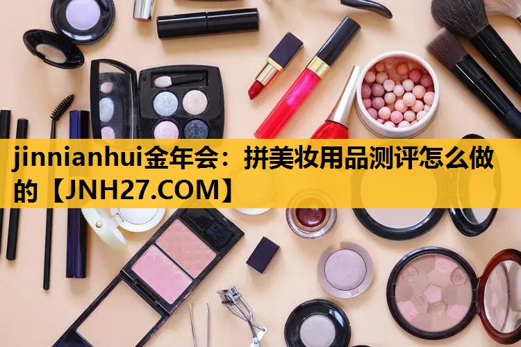 拼美妆用品测评怎么做的