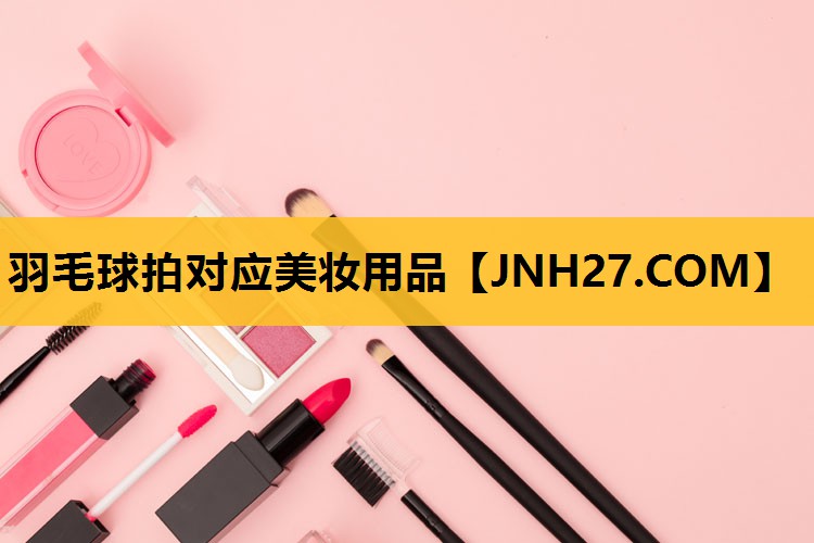 羽毛球拍对应美妆用品